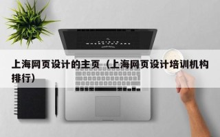枣阳上海网页设计的主页（上海网页设计培训机构排行）