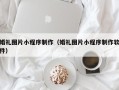 枣阳婚礼图片小程序制作（婚礼图片小程序制作软件）
