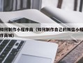 枣阳如何制作小程序商（如何制作自己的微信小程序商城）